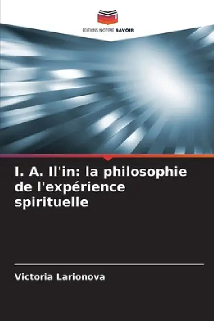 I. A. Il'in: la philosophie de l'expérience spirituelle by Victoria Larionova
