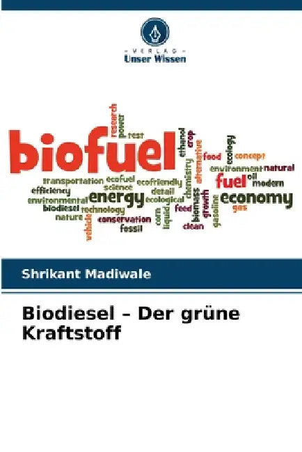 Biodiesel - Der grüne Kraftstoff by Shrikant Madiwale