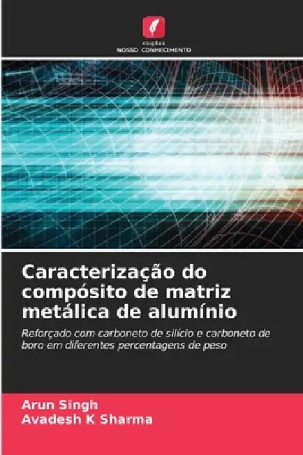 Caracterização do compósito de matriz metálica de alumínio by Arun Singh, Avadesh K. Sharma