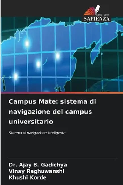 Campus Mate: sistema di navigazione del campus universitario by Ajay B. Gadichya, Vinay Raghuwanshi, Khushi Korde