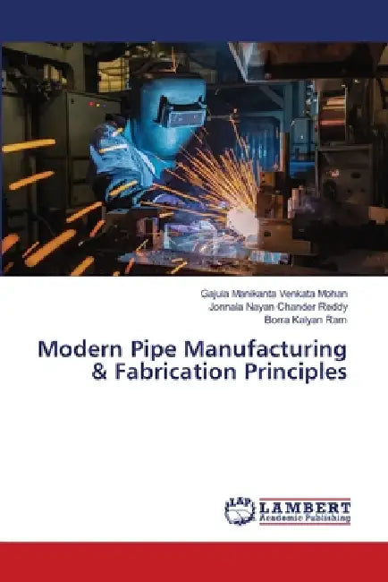 Modern Pipe Manufacturing & Fabrication Principles by Gajula Manikanta Venkata Mohan, Jonnala Nayan Chander Reddy, Borra Kalyan Ram