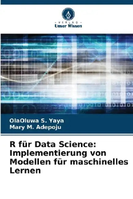 R für Data Science: Implementierung von Modellen für maschinelles Lernen by Olaoluwa S. Yaya, Mary M. Adepoju