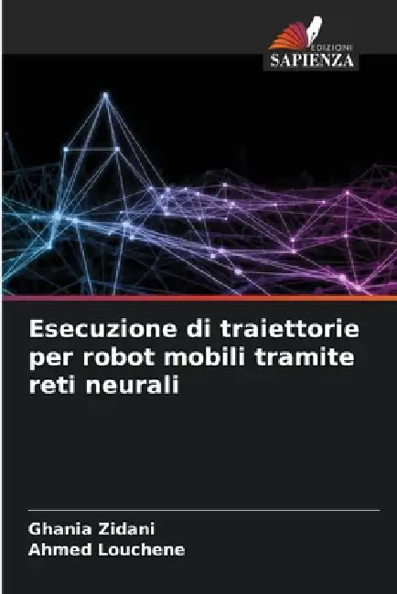 Esecuzione di traiettorie per robot mobili tramite reti neurali by Ghania Zidani, Ahmed Louchene