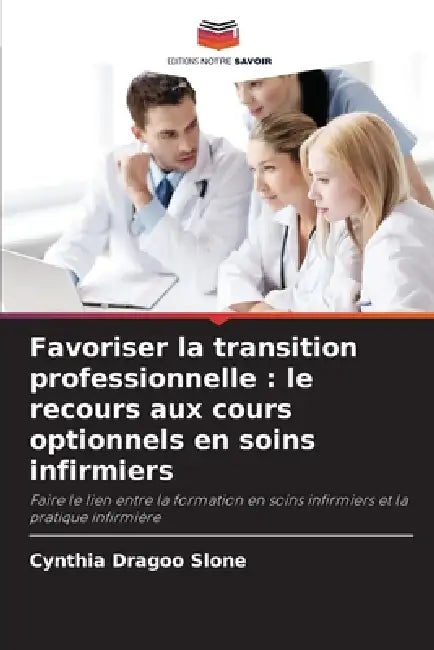 Favoriser la transition professionnelle: le recours aux cours optionnels en soins infirmiers by Cynthia Dragoo Slone