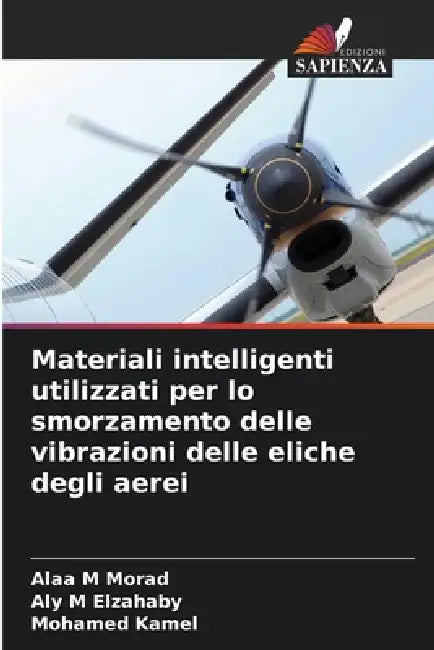 Materiali intelligenti utilizzati per lo smorzamento delle vibrazioni delle eliche degli aerei by Alaa M. Morad, Aly M. Elzahaby, Mohamed Kamel
