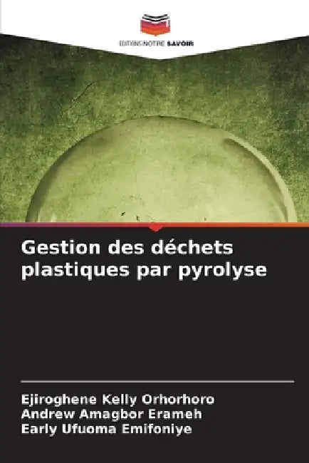 Gestion des déchets plastiques par pyrolyse by Ejiroghene Kelly Orhorhoro, Andrew Amagbor Erameh, Early Ufuoma Emifoniye