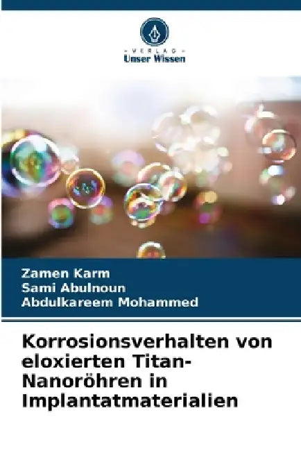 Korrosionsverhalten von eloxierten Titan-Nanoröhren in Implantatmaterialien by Zamen Karm, Sami Abulnoun, Abdulkareem Mohammed
