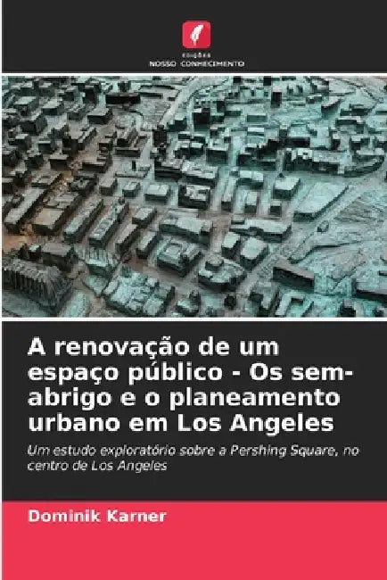 A renovação de um espaço público - Os sem-abrigo e o planeamento urbano em Los Angeles by Dominik Karner