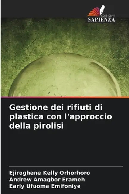 Gestione dei rifiuti di plastica con l'approccio della pirolisi by Ejiroghene Kelly Orhorhoro, Andrew Amagbor Erameh, Early Ufuoma Emifoniye