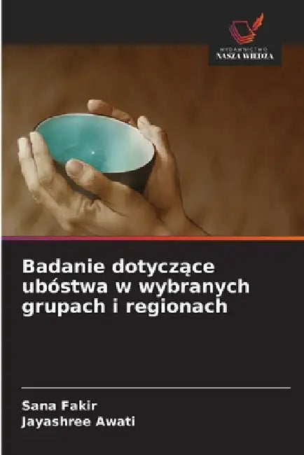 Badanie dotyczące ubóstwa w wybranych grupach i regionach by Sana Fakir, Jayashree Awati