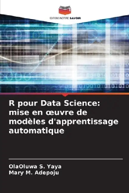 R pour Data Science: mise en oeuvre de modèles d'apprentissage automatique by Olaoluwa S. Yaya, Mary M. Adepoju