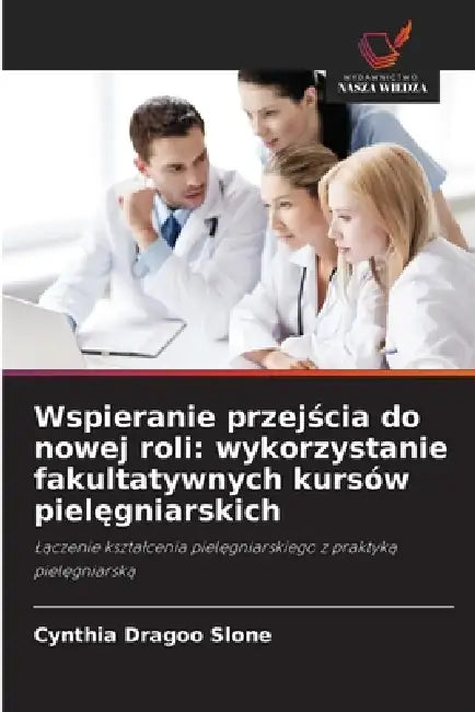 Wspieranie przejścia do nowej roli: wykorzystanie fakultatywnych kursów pielęgniarskich by Cynthia Dragoo Slone