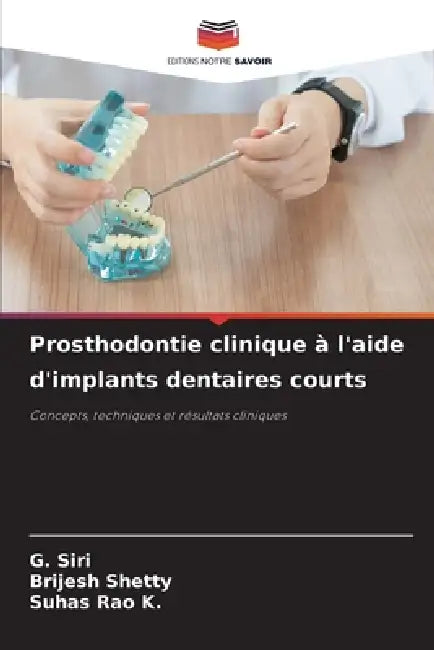 Prosthodontie clinique à l'aide d'implants dentaires courts by G. Siri, Brijesh Shetty, Suhas Rao K.