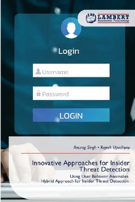 Innovative Approaches for Insider Threat Detection by Anurag Singh, Rajesh Upadhyay