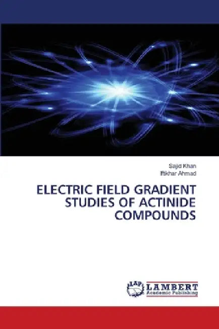 Electric Field Gradient Studies of Actinide Compounds by Sajid Khan, Iftikhar Ahmad