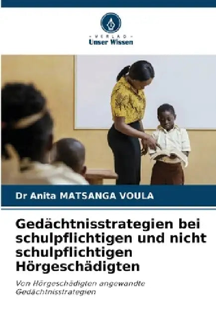 Gedächtnisstrategien bei schulpflichtigen und nicht schulpflichtigen Hörgeschädigten by Anita Matsanga Voula