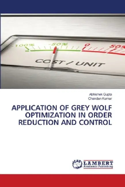 Application of Grey Wolf Optimization in Order Reduction and Control by Abhishek Gupta, Chandan Kumar