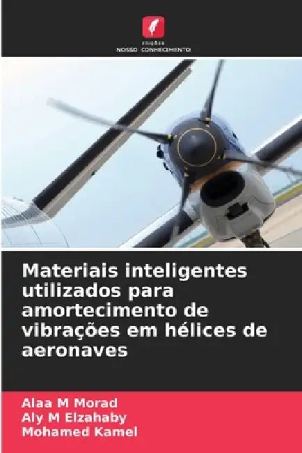 Materiais inteligentes utilizados para amortecimento de vibrações em hélices de aeronaves by Alaa M. Morad, Aly M. Elzahaby, Mohamed Kamel