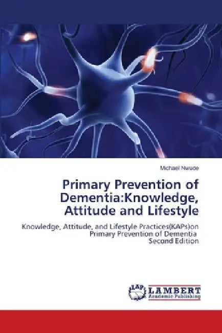 Primary Prevention of Dementia: Knowledge, Attitude and Lifestyle by Michael Nwude