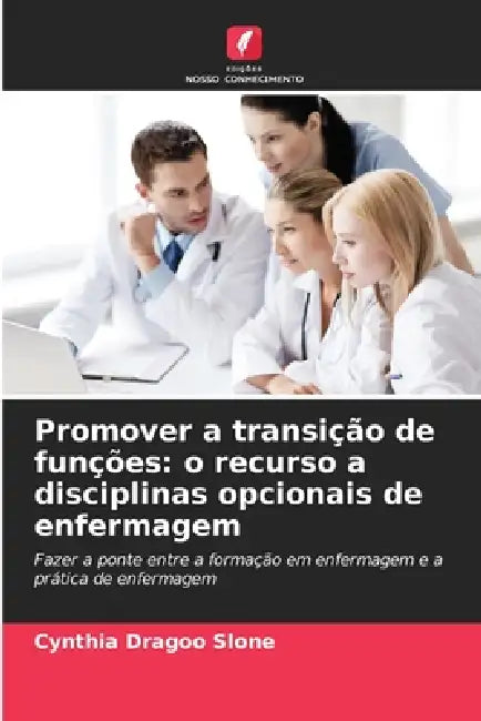 Promover a transição de funções: o recurso a disciplinas opcionais de enfermagem by Cynthia Dragoo Slone