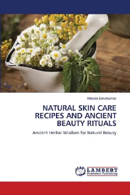 Natural Skin Care Recipes and Ancient Beauty Rituals by Mekala Selvakumar