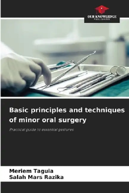 Basic principles and techniques of minor oral surgery by Meriem Taguia, Salah Mars Razika