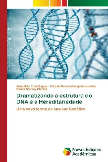 Dramatizando a estrutura do DNA e a Hereditariedade by Sebastião Tumitângua, Alfredo Noré Saluanja Muacahila, Daniel Nicolay Chitata