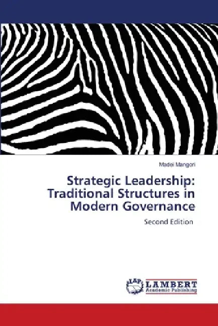 Strategic Leadership: Traditional Structures in Modern Governance by Madei Mangori