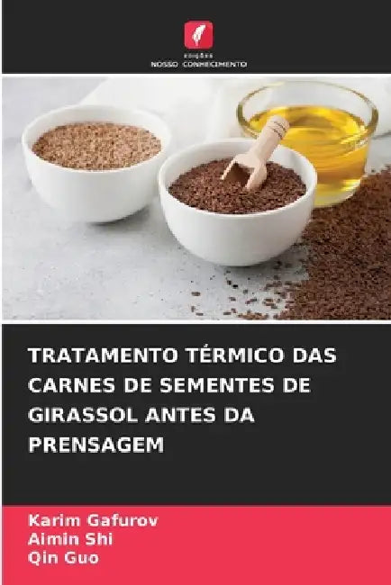 Tratamento Térmico Das Carnes de Sementes de Girassol Antes Da Prensagem by Karim Gafurov, Aimin Shi, Qin Guo