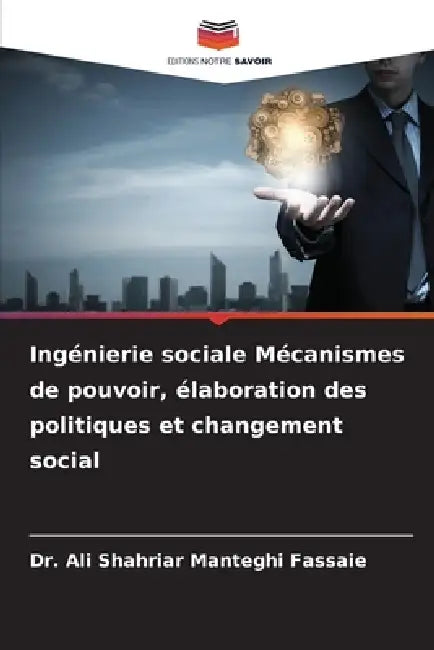 Ingénierie sociale Mécanismes de pouvoir, élaboration des politiques et changement social by Ali Shahriar Manteghi Fassaie