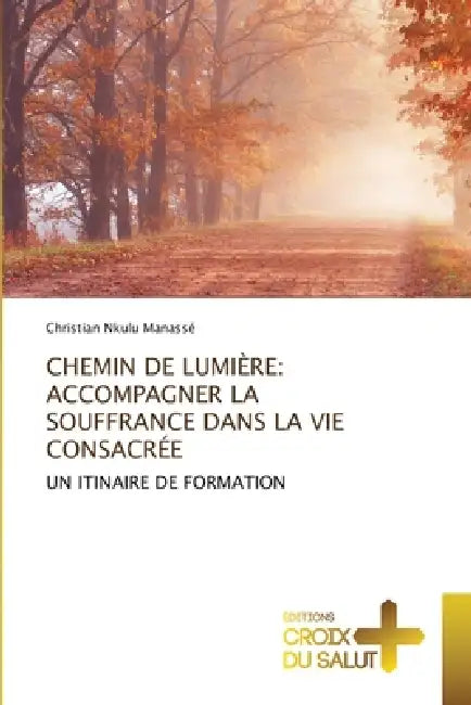 Chemin de Lumière: Accompagner La Souffrance Dans La Vie Consacrée by Christian Nkulu Manassé