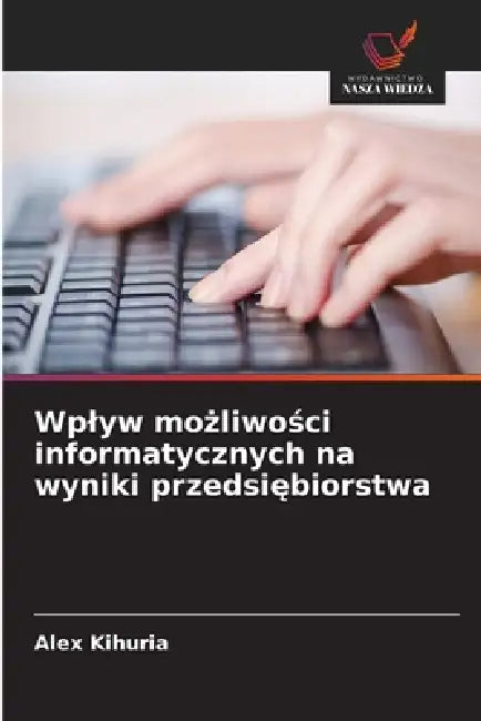 Wplyw możliwości informatycznych na wyniki przedsiębiorstwa by Alex Kihuria