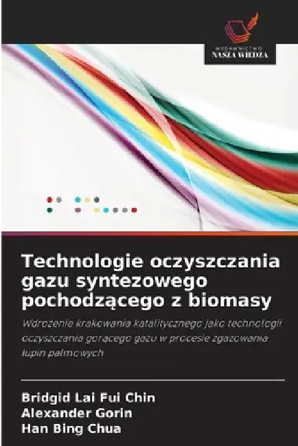 Technologie oczyszczania gazu syntezowego pochodzącego z biomasy by Bridgid Lai Fui Chin, Alexander Gorin, Han Bing Chua