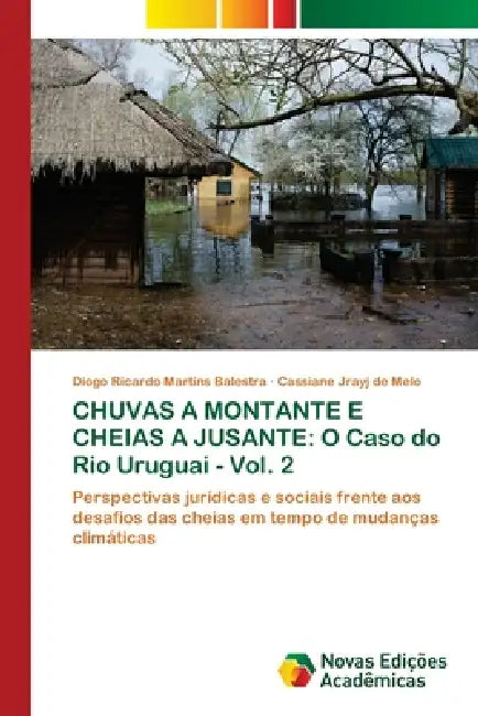 Chuvas a Montante E Cheias a Jusante: O Caso do Rio Uruguai - Vol. 2 by Diogo Ricardo Martins Balestra, Cassiane Jrayj de Melo