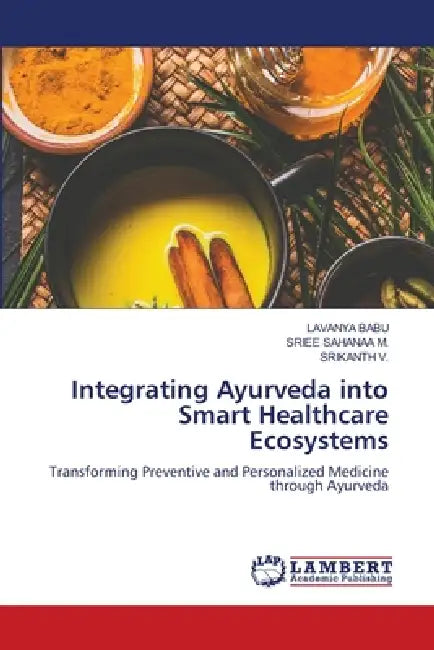 Integrating Ayurveda into Smart Healthcare Ecosystems by Lavanya Babu, Sriee Sahanaa M, Srikanth V