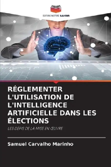 Réglementer l'Utilisation de l'Intelligence Artificielle Dans Les Élections by Samuel Carvalho Marinho