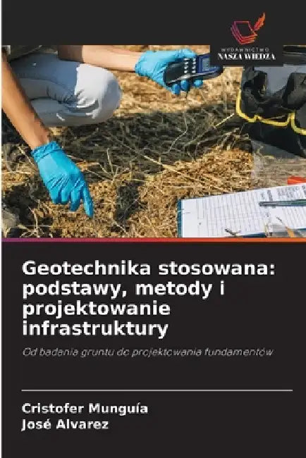 Geotechnika stosowana: podstawy, metody i projektowanie infrastruktury by Cristofer Munguía, José Álvarez
