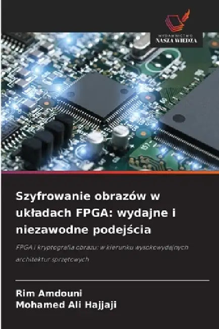 Szyfrowanie obrazów w ukladach FPGA: wydajne i niezawodne podejścia by Rim Amdouni, Mohamed Ali Hajjaji