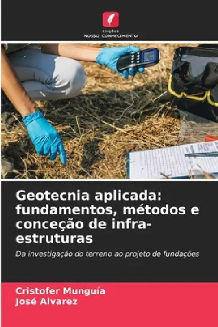 Geotecnia aplicada: fundamentos, métodos e conceção de infra-estruturas by Cristofer Munguía, José Álvarez