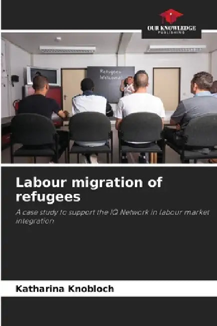 Labour migration of refugees by Katharina Knobloch