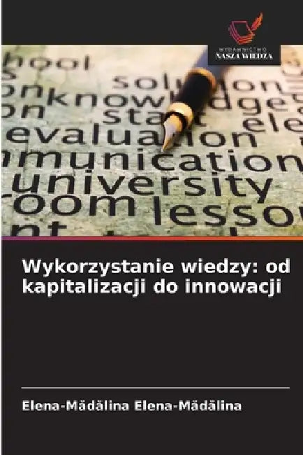 Wykorzystanie wiedzy: od kapitalizacji do innowacji by Elena-Măd Elena-Mădălina