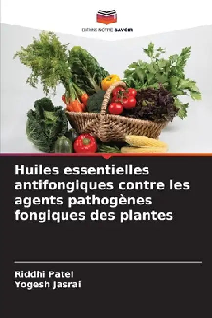 Huiles essentielles antifongiques contre les agents pathogènes fongiques des plantes by Riddhi Patel, Yogesh Jasrai