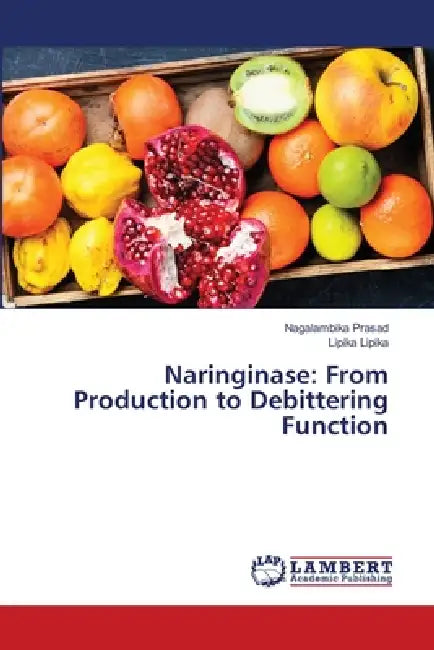 Naringinase: From Production to Debittering Function by Nagalambika Prasad, Lipika Lipika