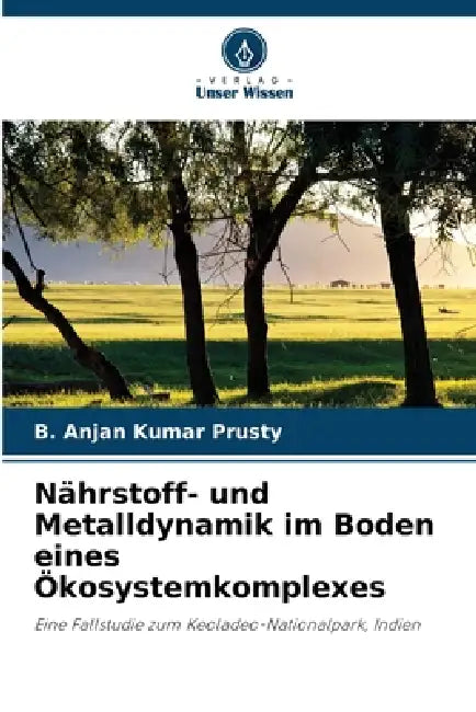 Nährstoff- und Metalldynamik im Boden eines Ökosystemkomplexes by B. Anjan Kumar Prusty