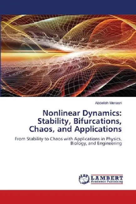 Nonlinear Dynamics: Stability, Bifurcations, Chaos, and Applications by Abdellah Menasri