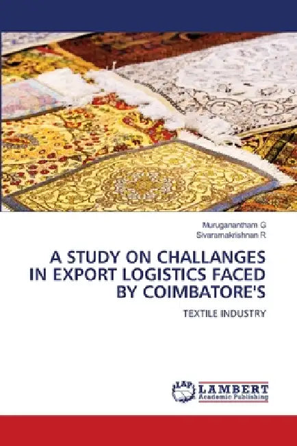 A Study on Challanges in Export Logistics Faced by Coimbatore's by Muruganantham G, Sivaramakrishnan R