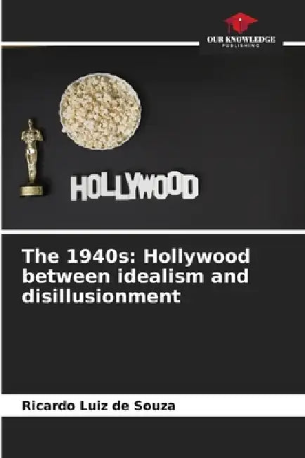 The 1940s: Hollywood between idealism and disillusionment by Ricardo Luiz De Souza