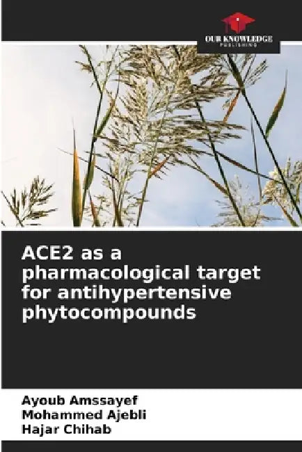 ACE2 as a pharmacological target for antihypertensive phytocompounds by Ayoub Amssayef, Mohammed Ajebli, Hajar Chihab