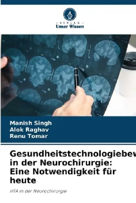 Gesundheitstechnologiebewertung in der Neurochirurgie: Eine Notwendigkeit für heute by Manish Singh, Alok Raghav, Renu Tomar