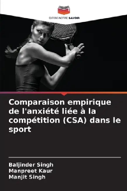 Comparaison empirique de l'anxiété liée à la compétition (CSA) dans le sport by Baljinder Singh, Manpreet Kaur, Manjit Singh